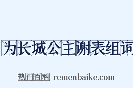 为长城公主谢表组词是什么意思的图片
